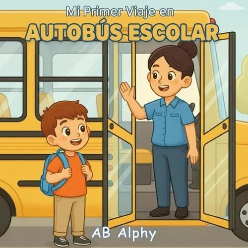 Mi Primer Viaje en Autobús Escolar: Una dulce historia sobre valentía, nuevos comienzos y el primer día de escuela