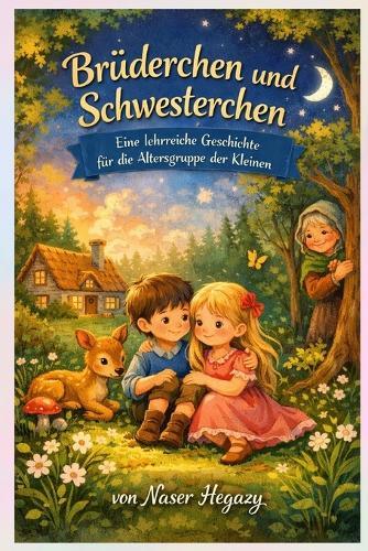 Brüderchen und Schwesterchen: Eine lehrreiche Geschichte für die Altersgruppe der Kleinen