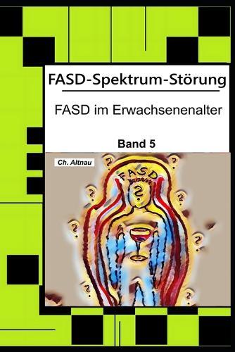 FASD-Spektrum-Störung: FASD im Erwachsenenalter - Orienterungsrahmen zur Arbeit mit FASD-Betroffenen