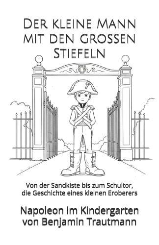 Der kleine Mann mit den großen Stiefeln: Von der Sandkiste bis zum Schultor, die Geschichte eines kleinen Eroberers
