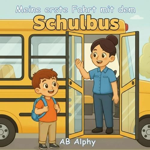 Meine erste Fahrt mit dem Schulbus: Eine sanfte Geschichte über den ersten Schultag und neue Abenteuer