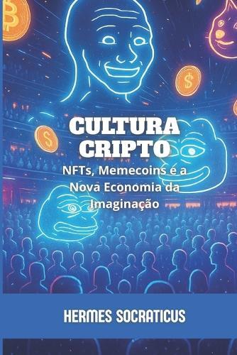 Cultura Cripto: NFTs, Memecoins e a Nova Economia da Imaginação
