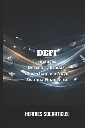 DeFi: Finanças Descentralizadas, Blockchain e o Novo Sistema Financeiro