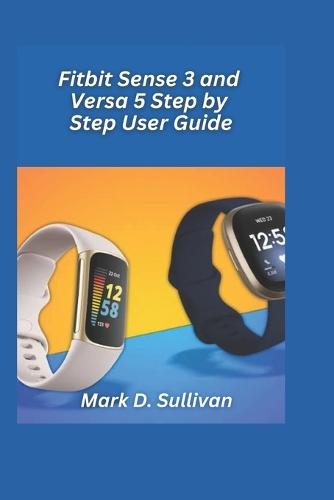 Fitbit Sense 3 and Versa 5 Step-by-Step User Guide 2026 Edition: Reach your health goals faster with guided setup, sleep tracking, and fitness insights.