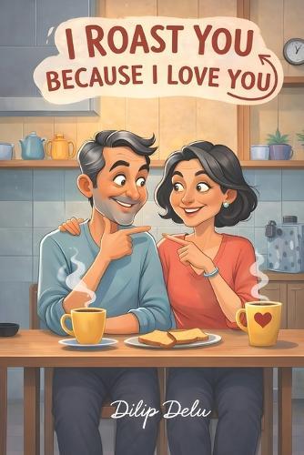 I Roast You Because I Love You: Funny Husband And Wife Short Conversations Full Of Love, Sass, And Laughter. Roasting Conversations Between Husband And Wife To Spend A Quality Time Without Phone.