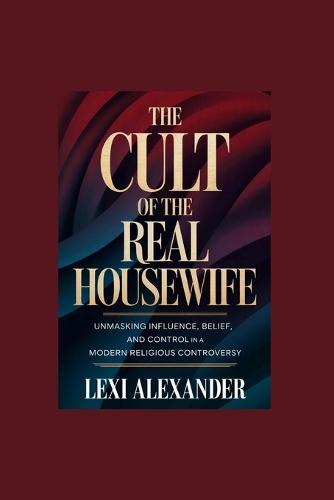 The Cult of the Real Housewife: Unmasking Influence, Belief, and Control in a Modern Religious Controversy