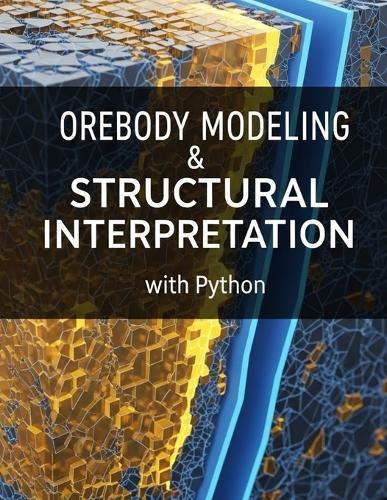 Orebody Modeling & Structural Interpretation With Python: Implicit modeling, fault network modeling, vein/lode geometry reconstruction, domaining strategies, and integrating mapping/drillhole/assay data for narrow-vein precious metal systems