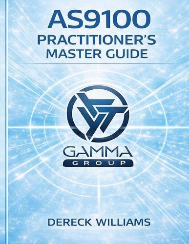 As9100: THE PRACTITIONER'S MASTER GUIDE: Designing, Implementing, and Scaling a Quality Management System That Actually Works