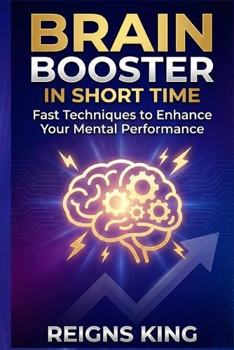 Brain Booster in Short Time: Fast Techniques to Enhance Your Mental Performance