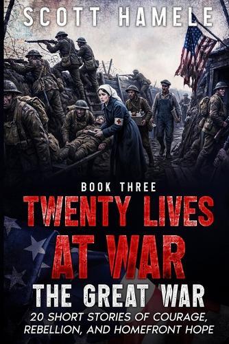 Twenty Lives at War - The Great War: 20 Short Stories of Courage, Rebellion, and Homefront Hope