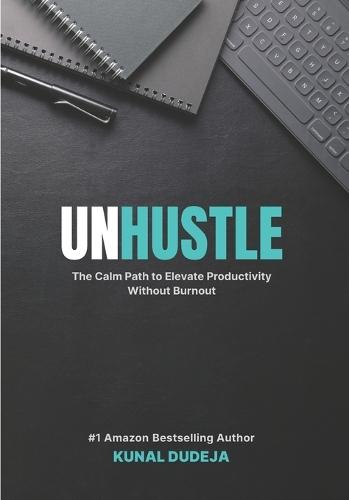 Unhustle: The Calm Path to Elevate Productivity Without Burnout