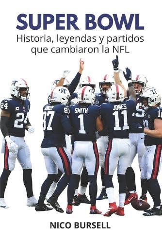 Super Bowl: Historia, leyendas y partidos que cambiaron la NFL