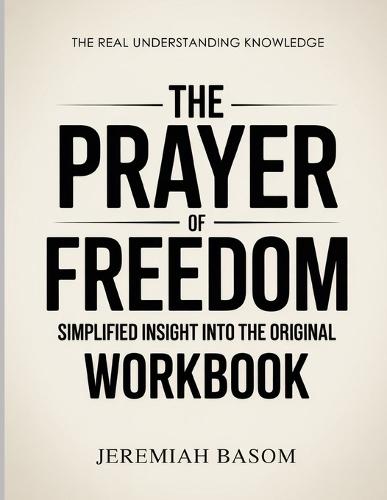 The Real Understanding Knowledge The Prayer of Freedom: Simplified Insight Into The Original