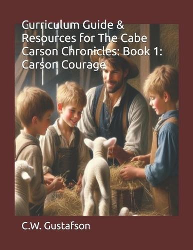Curriculum Guide & Resources for The Cabe Carson Chronicles: Book 1: Carson Courage