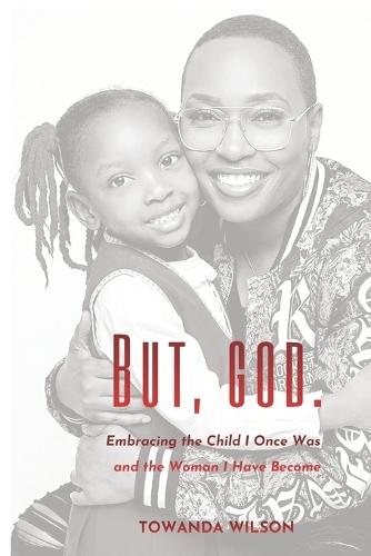 But, God.: Embracing the Child I Once Was and the Woman I Have Become
