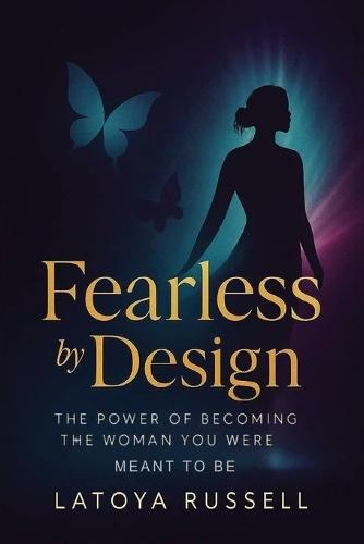 Fearless by Design: The Power of Becoming the Woman You Were Meant to Be