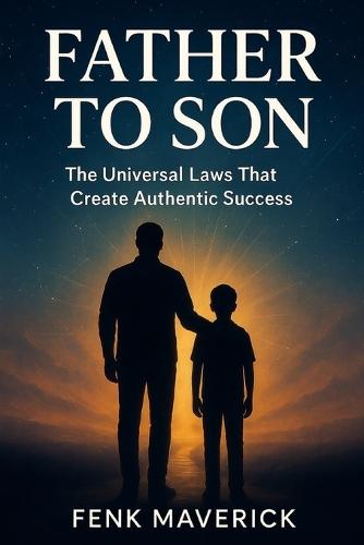 Father to Son: The Universal Laws That Create Authentic Success