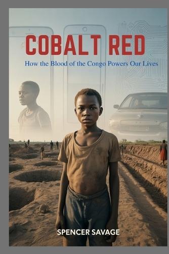 Cobalt Red: How the Blood of the Congo Powers Our Lives