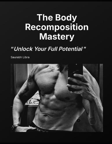 The Body Recomposition Mastery: Unlock Your Full Potential