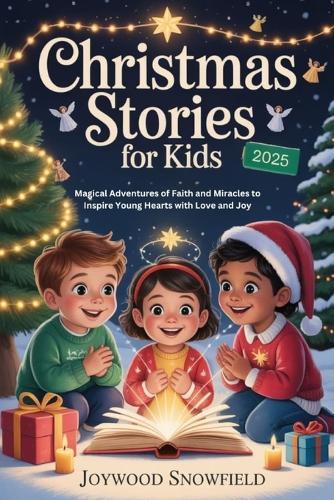 Christmas Stories for Kids 2025: Magical Adventures of Faith and Miracles to Inspire Young Hearts with Love and Joy
