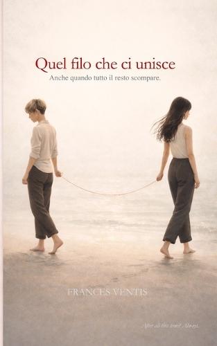 Quel filo che ci unisce: Anche quando tutto il resto si spezza
