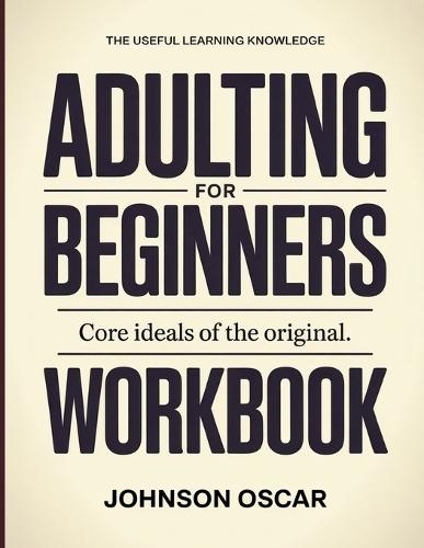 The Useful Learning Knowledge Adulting For Beginners: Core Ideals of the original.