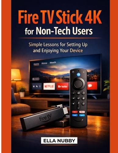 Fire TV Stick 4K for Non-Tech Users: Simple Lessons for Setting Up and Enjoying Your Device