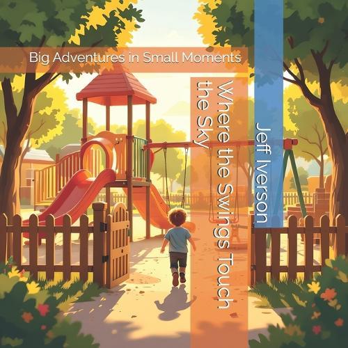 Where the Swings Touch the Sky: Big Adventures in Small Moments