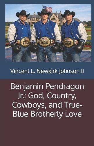 Benjamin Pendragon Jr.: God, Country, Cowboys, and True-Blue Brotherly Love
