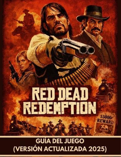 Red Dead Redemption Guía del Juego (Versión Actualizada 2025): Con Visuales Ilustrativos