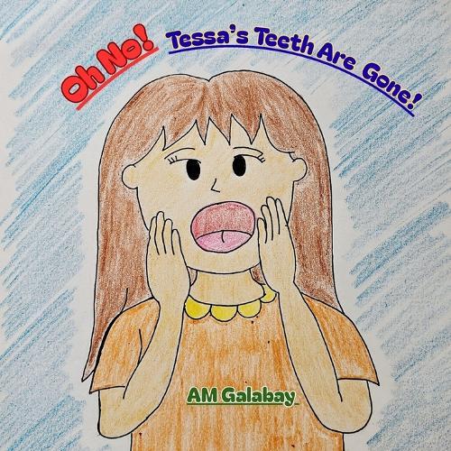 Oh No! Tessa's Teeth Are Gone!: A Story About Taking Good Care of Our Teeth.