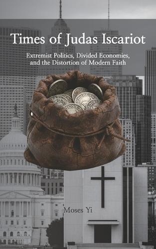 Times of Judas Iscariot: Extremist Politics, Divided Economies, and the Distortion of Modern Faith