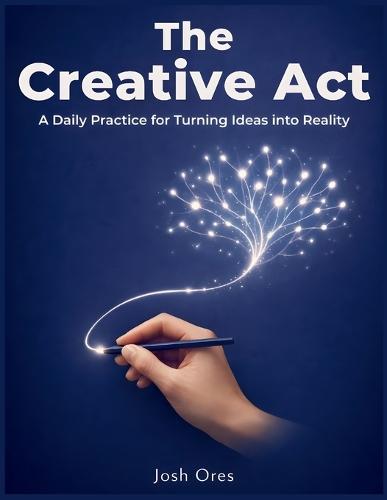 The Creative Act: A Daily Practice for Turning Ideas into Reality