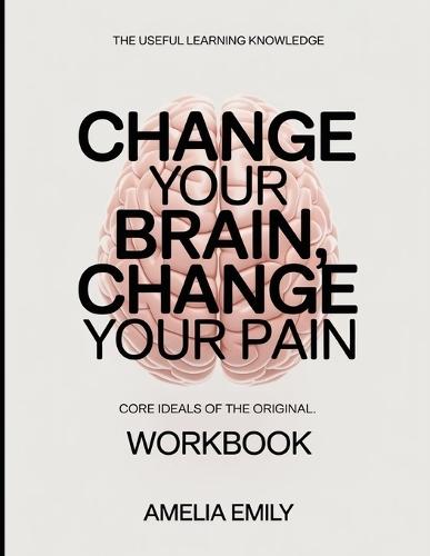 The Useful Learning Knowledge Change Your Brain, Change Your Pain: Core Ideals of the original.