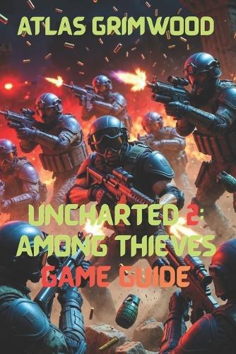 Uncharted 2: AMONG THIEVES GAME GUIDE: Defeat Brutal Difficulty, Find All 101 Treasures & Earn Platinum Trophy - Expert Strategies