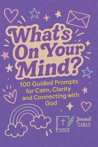 What's on Your Mind?: 100 Guided Prompts for Calm, Clarity and Connecting with God