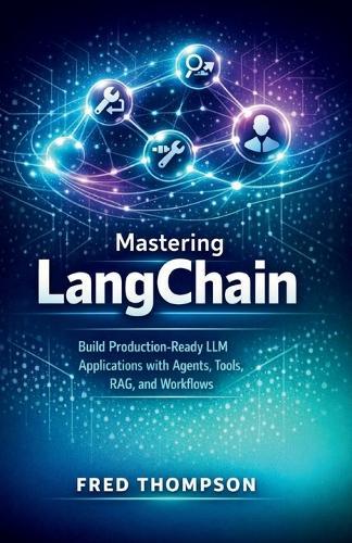 Mastering LangChain: Build Production-Ready LLM Applications with Agents, Tools, RAG, and Workflows