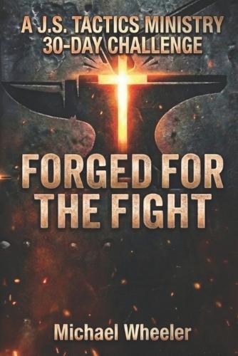 Forged for the Fight: A J.S. Tactics Ministry 30-Day Challenge