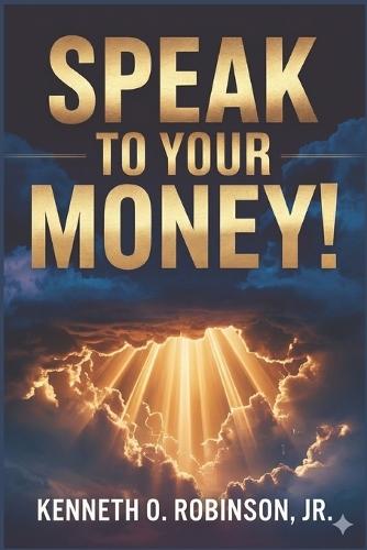 Speak to Your Money!: How Sons of God Command Wealth, Shift Atmospheres, and Activate Kingdom Provision