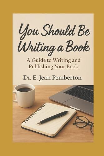 You Should Be Writing A Book: A Guide to Writing and Publishing Your Book