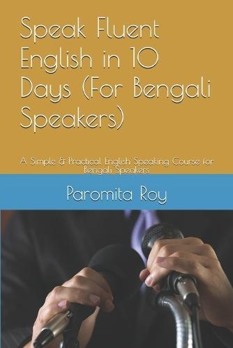 Speak Fluent English in 10 Days (For Bengali Speakers): A Simple & Practical English Speaking Course for Bengali Speakers