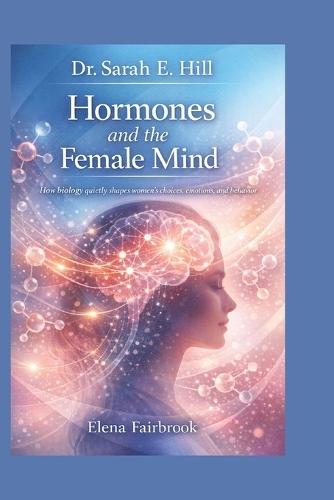Dr. Sarah E. Hill: Hormones and the Female Mind