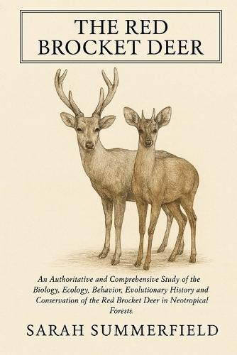 The Red Brocket Deer: An Authoritative and Comprehensive Study of the Biology, Ecology, Behavior, Evolutionary History, and Conservation of the Red Brocket Deer in Neotropical Forests