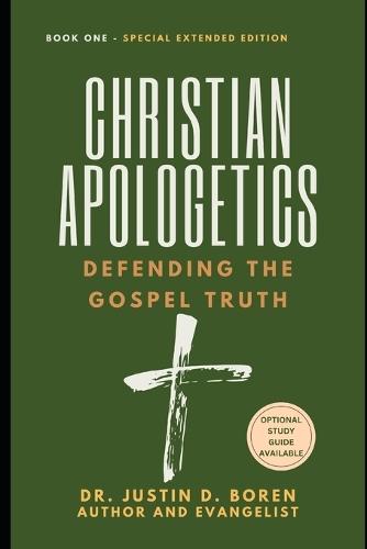 Christian Apologetics: Defending the Gospel Truth, Book 1 - Special Extended Edition