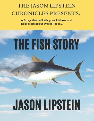 The Fish Story: A Story that will stir your kishkes and help bring about World Peace..