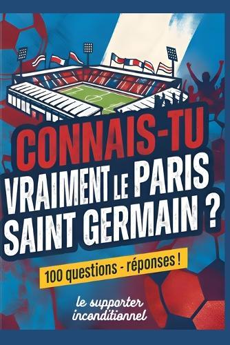 Connais-tu vraiment le Paris Saint Germain?: 100 questions avec réponses !