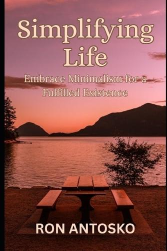 Simplifying Life: Embrace Minimalism for a Fulfilled Existence