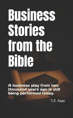 Business Stories from the Bible: A business play from two thousand years ago is still being performed today.