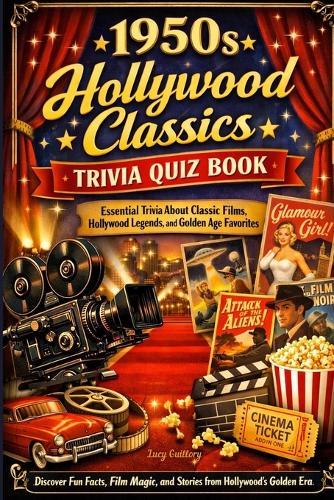 1950s Hollywood Classics Trivia Quiz Book: Essential Trivia About Classic Films, Hollywood Legends, and Golden Age Favorites - Discover Fun Facts, Film Magic, and Stories from Hollywood's Golden Era
