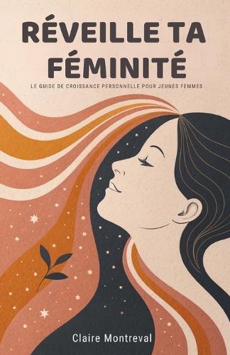 Réveille Ta Féminité: Le Guide De Croissance Personnelle Pour Jeunes Femmes